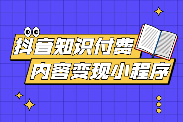 抖音知识付费内容变现小程序